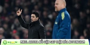 Mikel Arteta nổi giận với trọng tài sau trận hòa Nottingham